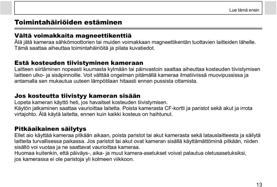 Estä kosteuden tiivistyminen kameraan Laitteen siirtäminen nopeasti kuumasta kylmään tai päinvastoin saattaa aiheuttaa kosteuden tiivistymisen laitteen ulko- ja sisäpinnoille.