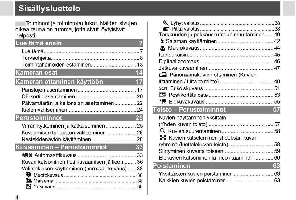 ..24 Perustoiminnot 25 Virran kytkeminen ja katkaiseminen...25 Kuvaamisen tai toiston valitseminen...26 Nestekidenäytön käyttäminen...28 Kuvaaminen Perustoiminnot 33 Automaattikuvaus.