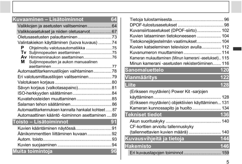 ..77 Automaattitarkennustilojen vaihtaminen...78 Eri valotusmittaustilojen valitseminen...79 Valotuksen korjaus...80 Sävyn korjaus (valkotasapaino)...81 ISO-herkkyyden säätäminen.