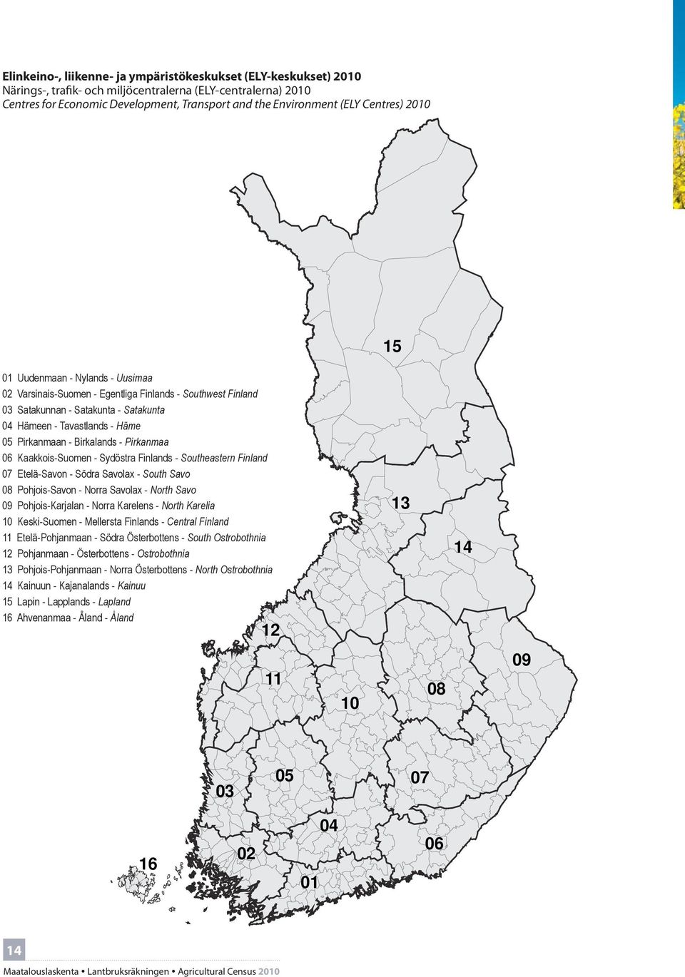 Birkalands - Pirkanmaa 06 Kaakkois-Suomen - Sydöstra Finlands - Southeastern Finland 07 Etelä-Savon - Södra Savolax - South Savo 08 Pohjois-Savon - Norra Savolax - North Savo 09 Pohjois-Karjalan -