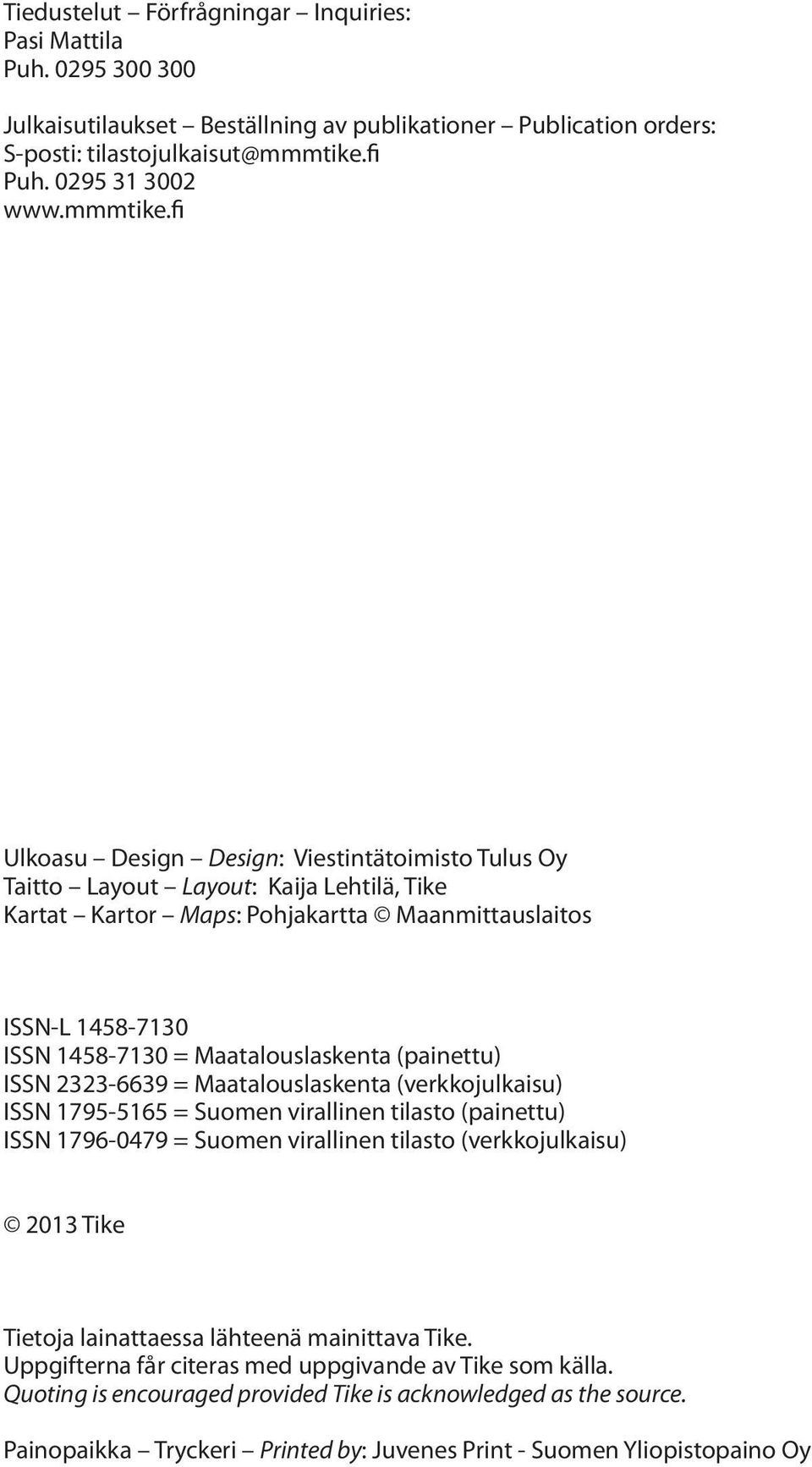 fi Ulkoasu Design Design: Viestintätoimisto Tulus Oy Taitto Layout Layout: Kaija Lehtilä, Tike Kartat Kartor Maps: Pohjakartta Maanmittauslaitos ISSN-L 1458-7130 ISSN 1458-7130 = Maatalouslaskenta