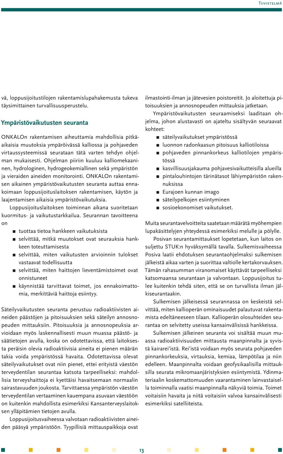 mukaisesti. Ohjelman piiriin kuuluu kalliomekaaninen, hydrologinen, hydrogeokemiallinen sekä ympäristön ja vieraiden aineiden monitorointi.