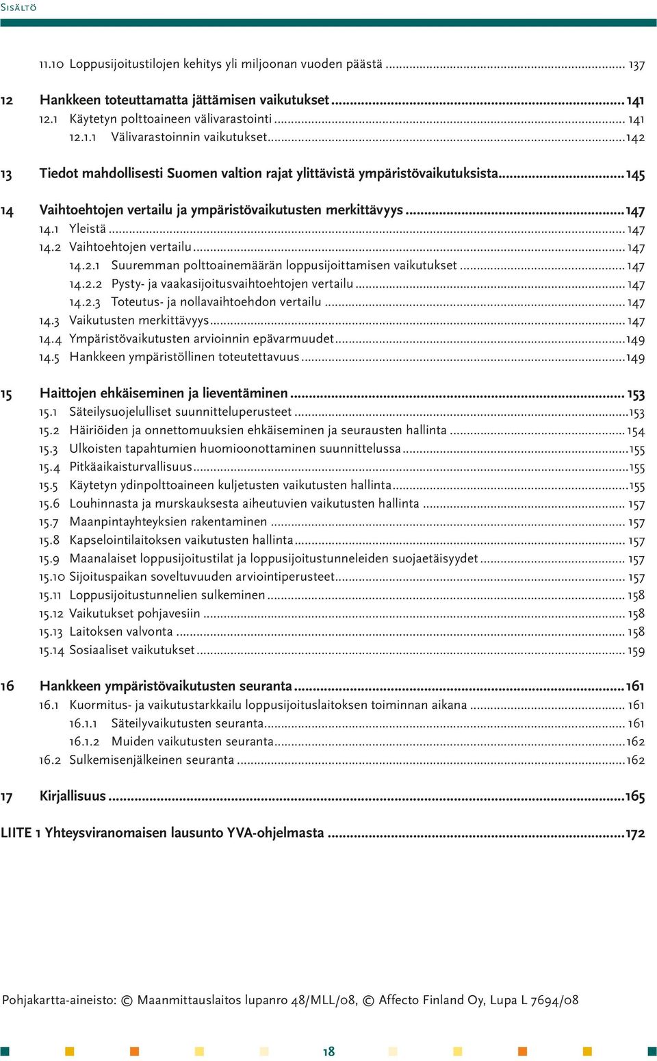 2 Vaihtoehtojen vertailu... 147 14.2.1 Suuremman polttoainemäärän loppusijoittamisen vaikutukset... 147 14.2.2 Pysty- ja vaakasijoitusvaihtoehtojen vertailu... 147 14.2.3 Toteutus- ja nollavaihtoehdon vertailu.