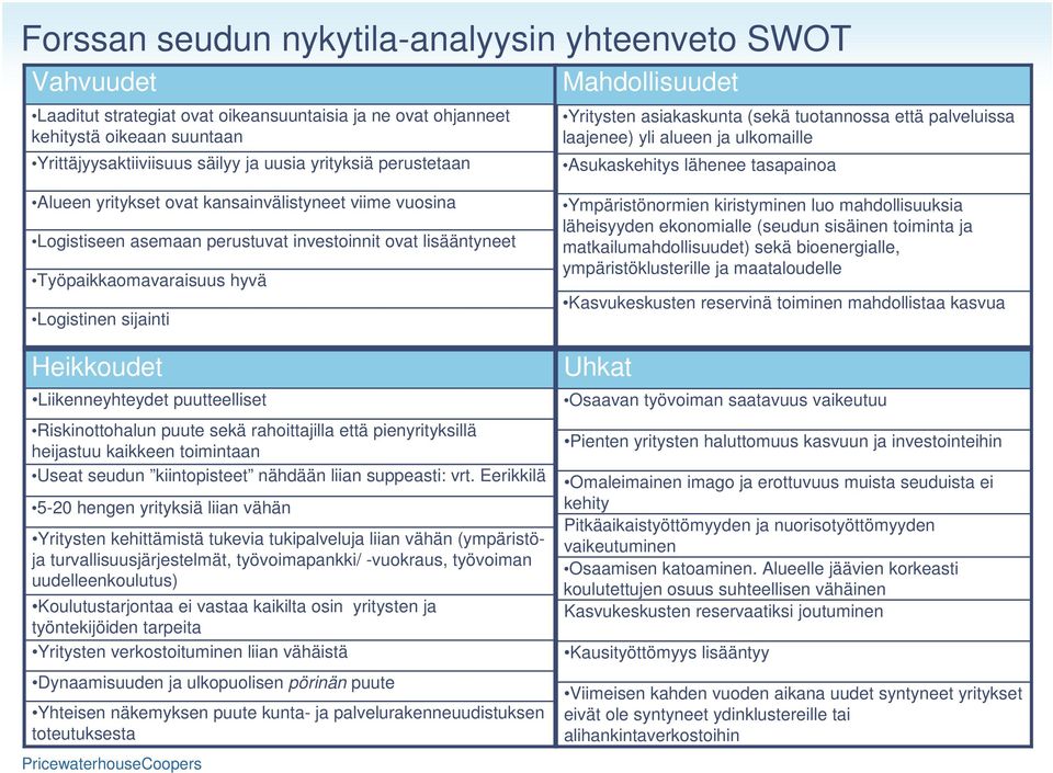 vuosina Logistiseen asemaan perustuvat investoinnit ovat lisääntyneet Työpaikkaomavaraisuus hyvä Logistinen sijainti Heikkoudet Liikenneyhteydet puutteelliset Riskinottohalun puute sekä rahoittajilla