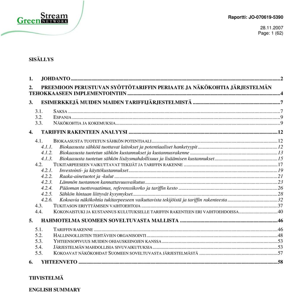 .. 12 4.1.2. Biokaasusta tuotetun sähkön kustannukset ja kustannusrakenne... 13 4.1.3. Biokaasusta tuotetun sähkön lisäysmahdollisuus ja lisäämisen kustannukset... 15 4.2. TUKITARPEESEEN VAIKUTTAVAT TEKIJÄT JA TARIFFIN RAKENNE.