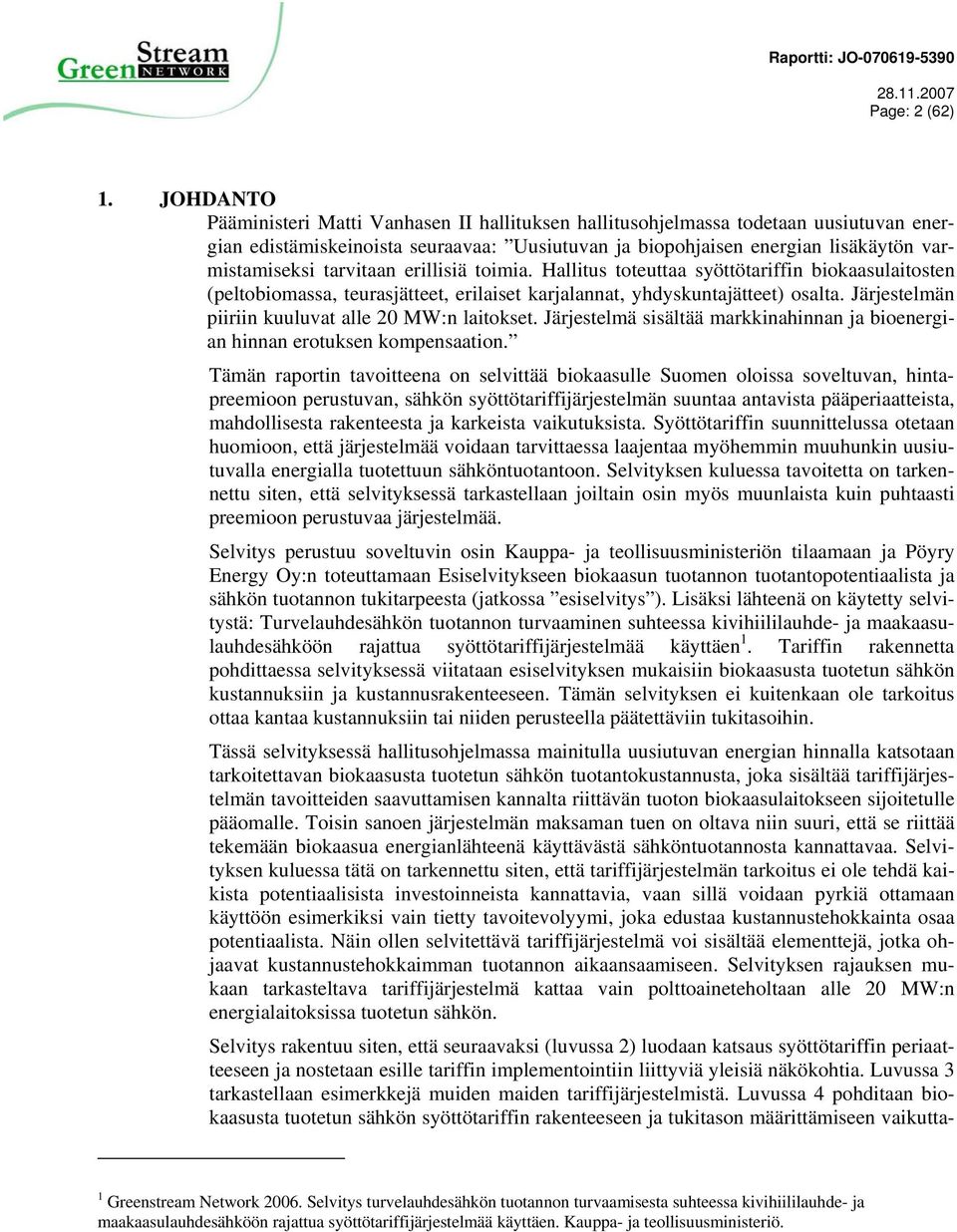 tarvitaan erillisiä toimia. Hallitus toteuttaa syöttötariffin biokaasulaitosten (peltobiomassa, teurasjätteet, erilaiset karjalannat, yhdyskuntajätteet) osalta.