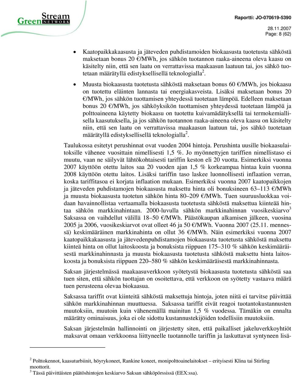 Muusta biokaasusta tuotetusta sähköstä maksetaan bonus 60 /MWh, jos biokaasu on tuotettu eläinten lannasta tai energiakasveista.