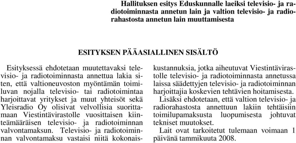 sekä Yleisradio Oy olisivat velvollisia suorittamaan Viestintävirastolle vuosittaisen kiinteämääräisen televisio- ja radiotoiminnan valvontamaksun.