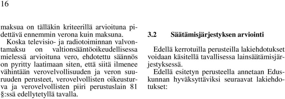 siitä ilmenee vähintään verovelvollisuuden ja veron suuruuden perusteet, verovelvollisten oikeusturva ja verovelvollisten piiri perustuslain 81 :ssä