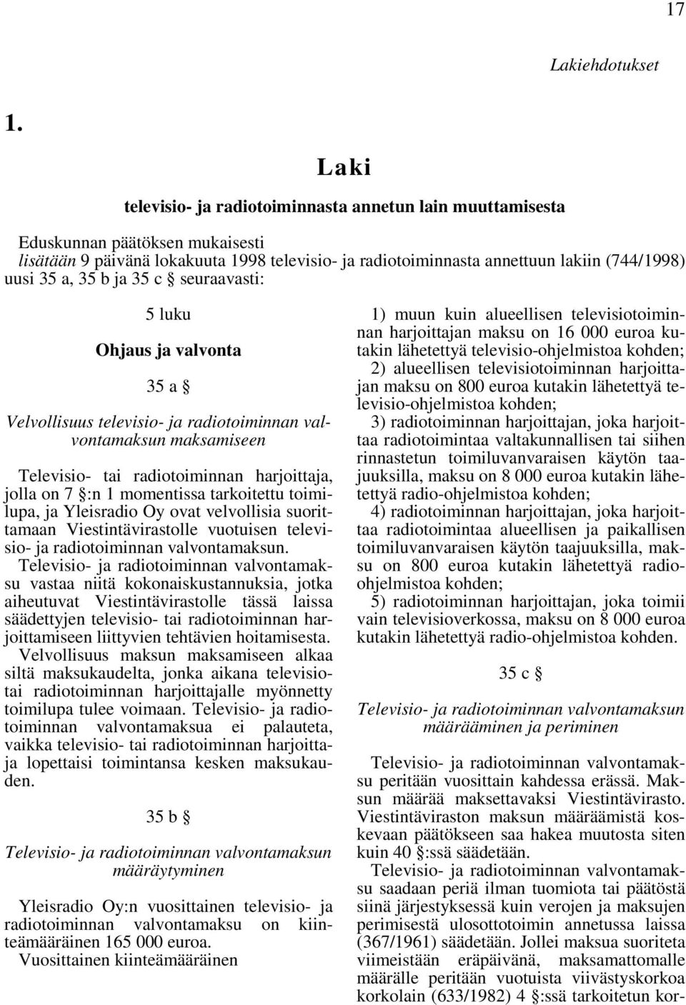 35 b ja 35 c seuraavasti: 5 luku Ohjaus ja valvonta 35 a Velvollisuus televisio- ja radiotoiminnan valvontamaksun maksamiseen Televisio- tai radiotoiminnan harjoittaja, jolla on 7 :n 1 momentissa