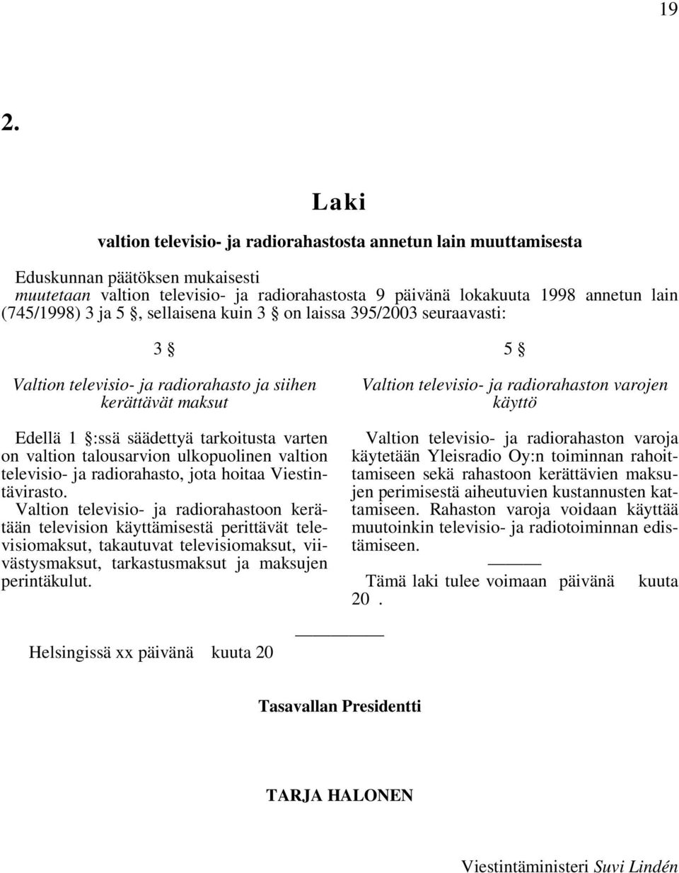 talousarvion ulkopuolinen valtion televisio- ja radiorahasto, jota hoitaa Viestintävirasto.