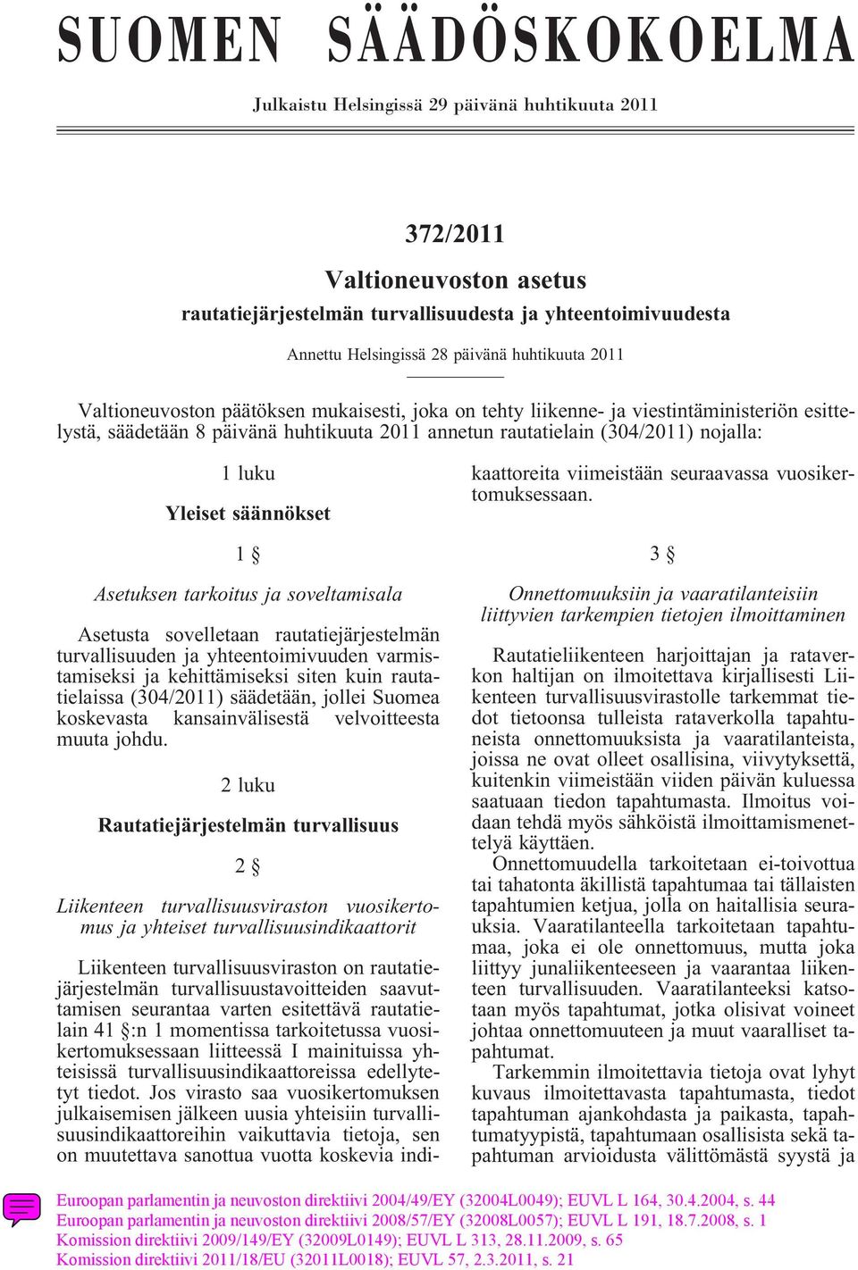 Yleiset säännökset 1 Asetuksen tarkoitus ja soveltamisala Asetusta sovelletaan rautatiejärjestelmän turvallisuuden ja yhteentoimivuuden varmistamiseksi ja kehittämiseksi siten kuin rautatielaissa