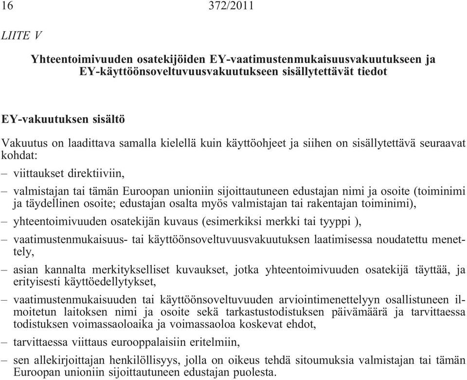 ja täydellinen osoite; edustajan osalta myös valmistajan tai rakentajan toiminimi), yhteentoimivuuden osatekijän kuvaus (esimerkiksi merkki tai tyyppi ), vaatimustenmukaisuus- tai