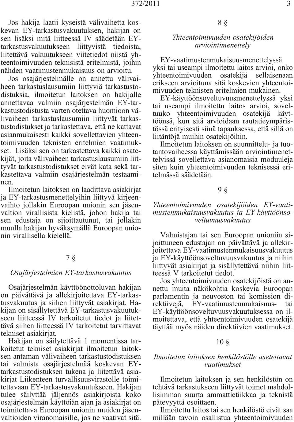 Jos osajärjestelmälle on annettu välivaiheen tarkastuslausumiin liittyviä tarkastustodistuksia, ilmoitetun laitoksen on hakijalle annettavaa valmiin osajärjestelmän EY-tarkastustodistusta varten