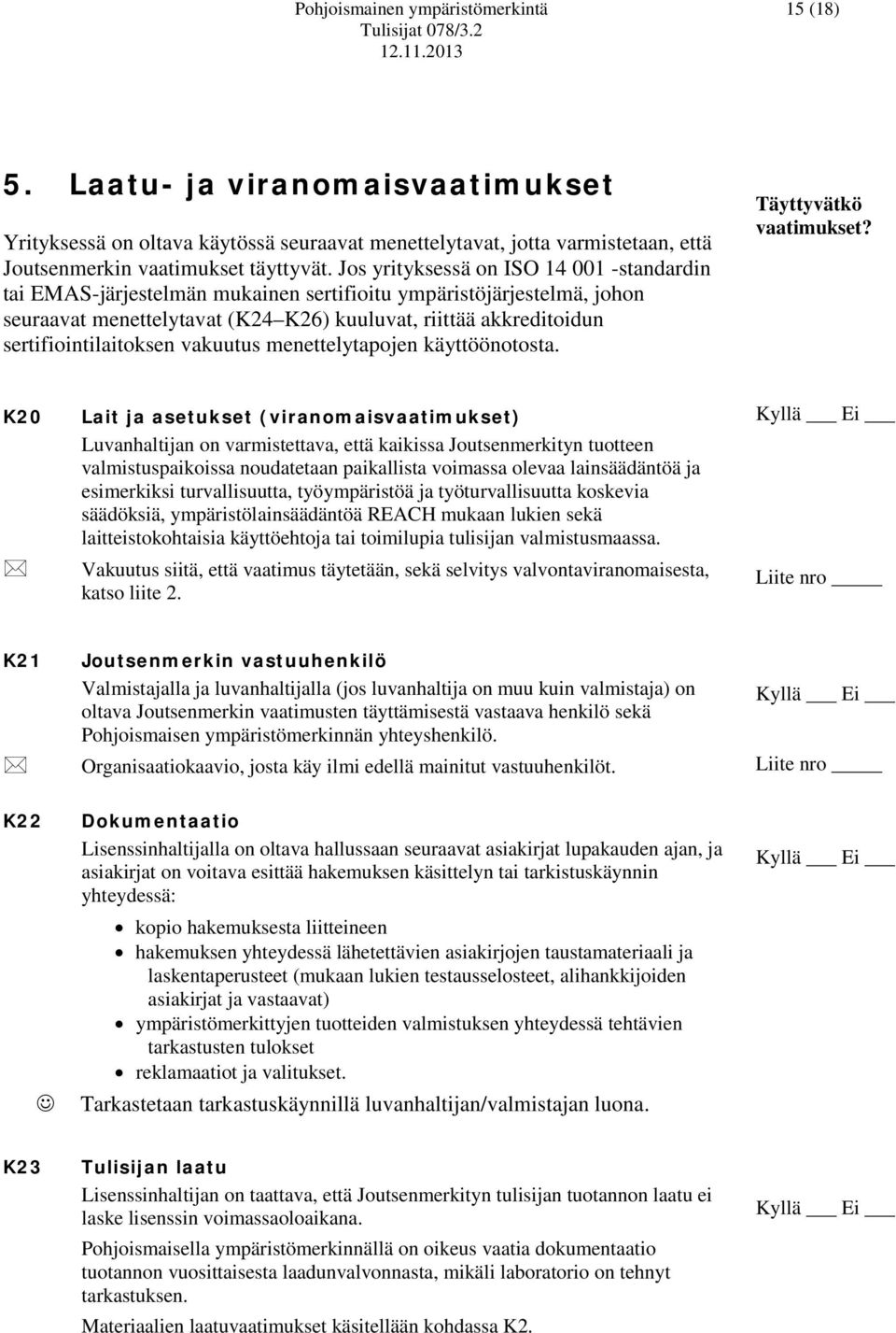 Jos yrityksessä on ISO 14 001 -standardin tai EMAS-järjestelmän mukainen sertifioitu ympäristöjärjestelmä, johon seuraavat menettelytavat (K24 K26) kuuluvat, riittää akkreditoidun