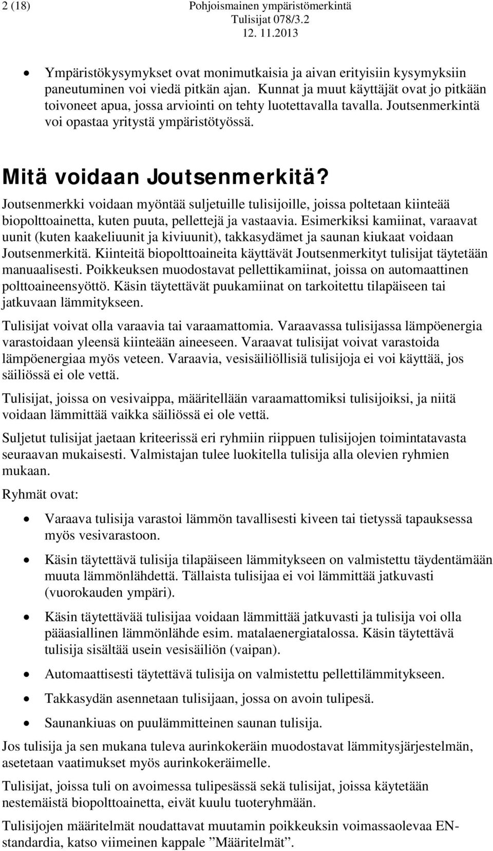 Joutsenmerkki voidaan myöntää suljetuille tulisijoille, joissa poltetaan kiinteää biopolttoainetta, kuten puuta, pellettejä ja vastaavia.