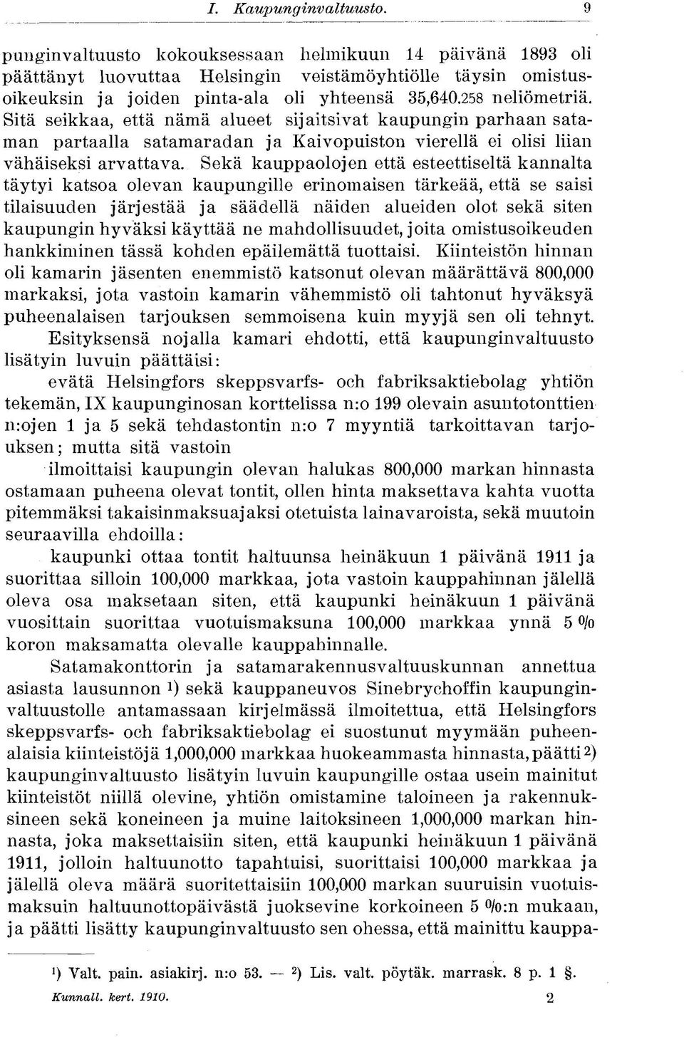 Sekä kauppaolojen että esteettiseltä kannalta täytyi katsoa olevan kaupungille erinomaisen tärkeää, että se saisi tilaisuuden järjestää ja säädellä näiden alueiden olot sekä siten kaupungin hyväksi