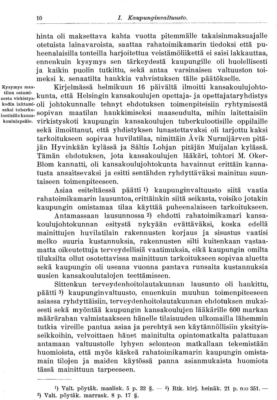 lakkauttaa, ennenkuin kysymys sen tärkeydestä kaupungille oli huolellisesti ja kaikin puolin tutkittu, sekä antaa varsinaisen valtuuston toimeksi k. senaatilta hankkia vahvistuksen tälle päätökselle.