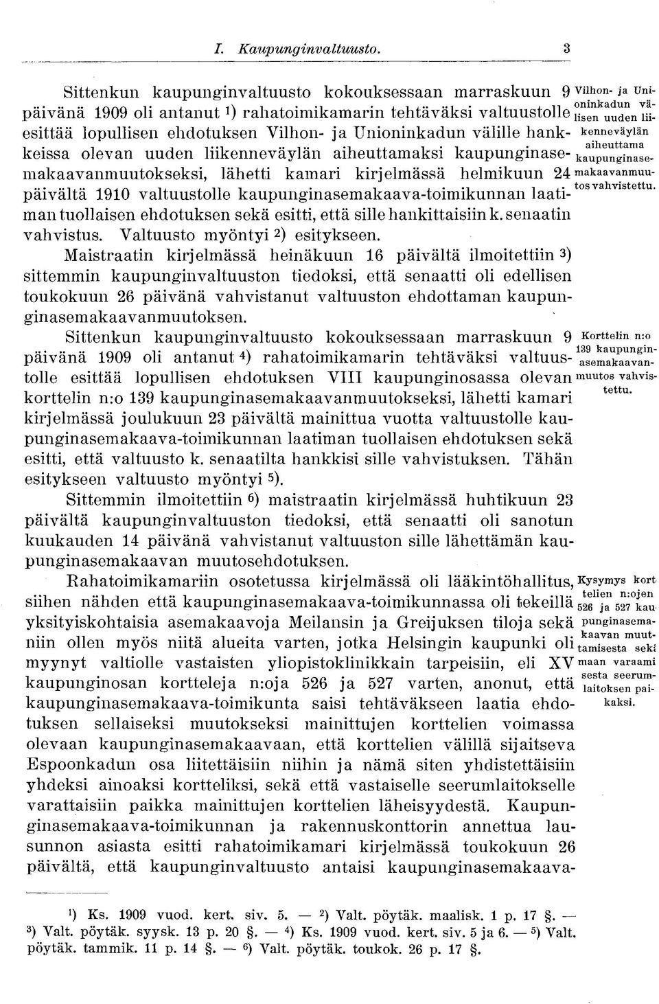 Unioninkadun välille hank- kenneväyiän keissa olevan uuden liikenneväylän aiheuttamaksi kaupunginase- kaupunginlemakaavanmuutokseksi, lähetti kamari kirjelmässä helmikuun 24 makaavanmuupäivältä 1910