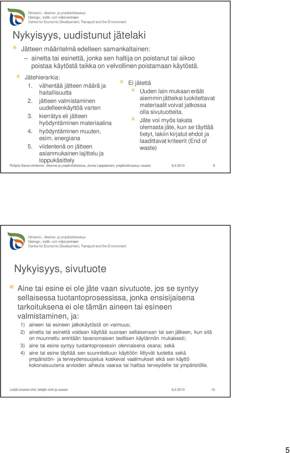 energiana 5. viidentenä on jätteen asianmukainen lajittelu ja loppukäsittely Ei jätettä Uuden lain mukaan eräät aiemmin jätteiksi luokiteltavat materiaalit voivat jatkossa olla sivutuotteita.