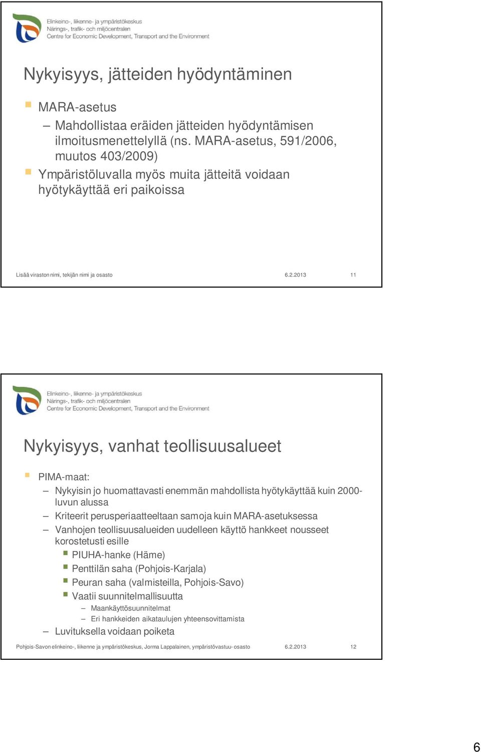 huomattavasti enemmän mahdollista hyötykäyttää kuin 2000- luvun alussa Kriteerit perusperiaatteeltaan samoja kuin MARA-asetuksessa Vanhojen teollisuusalueiden uudelleen käyttö
