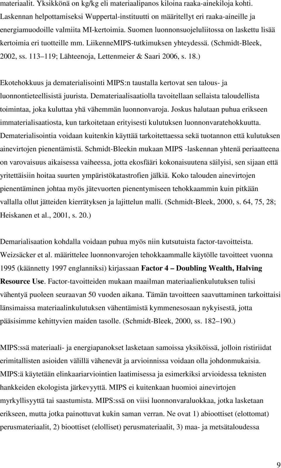 Suomen luonnonsuojeluliitossa on laskettu lisää kertoimia eri tuotteille mm. LiikenneMIPS-tutkimuksen yhteydessä. (Schmidt-Bleek, 2002, ss. 113 119; Lähteenoja, Lettenmeier & Saari 2006, s. 18.