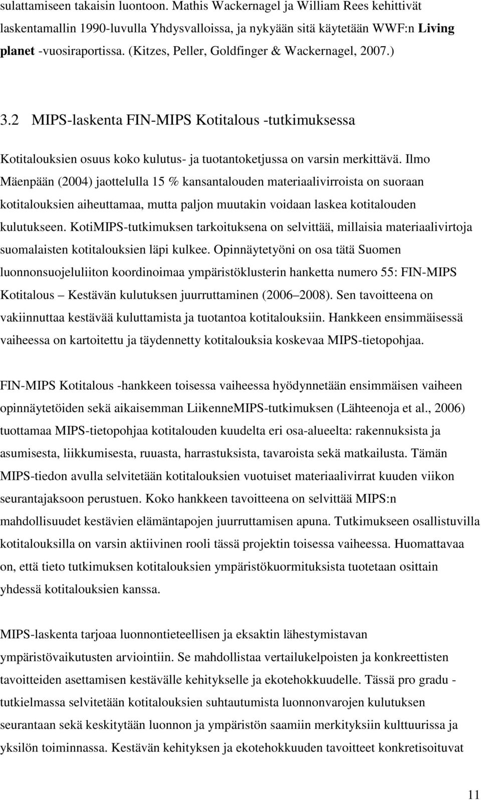 Ilmo Mäenpään (2004) jaottelulla 15 % kansantalouden materiaalivirroista on suoraan kotitalouksien aiheuttamaa, mutta paljon muutakin voidaan laskea kotitalouden kulutukseen.