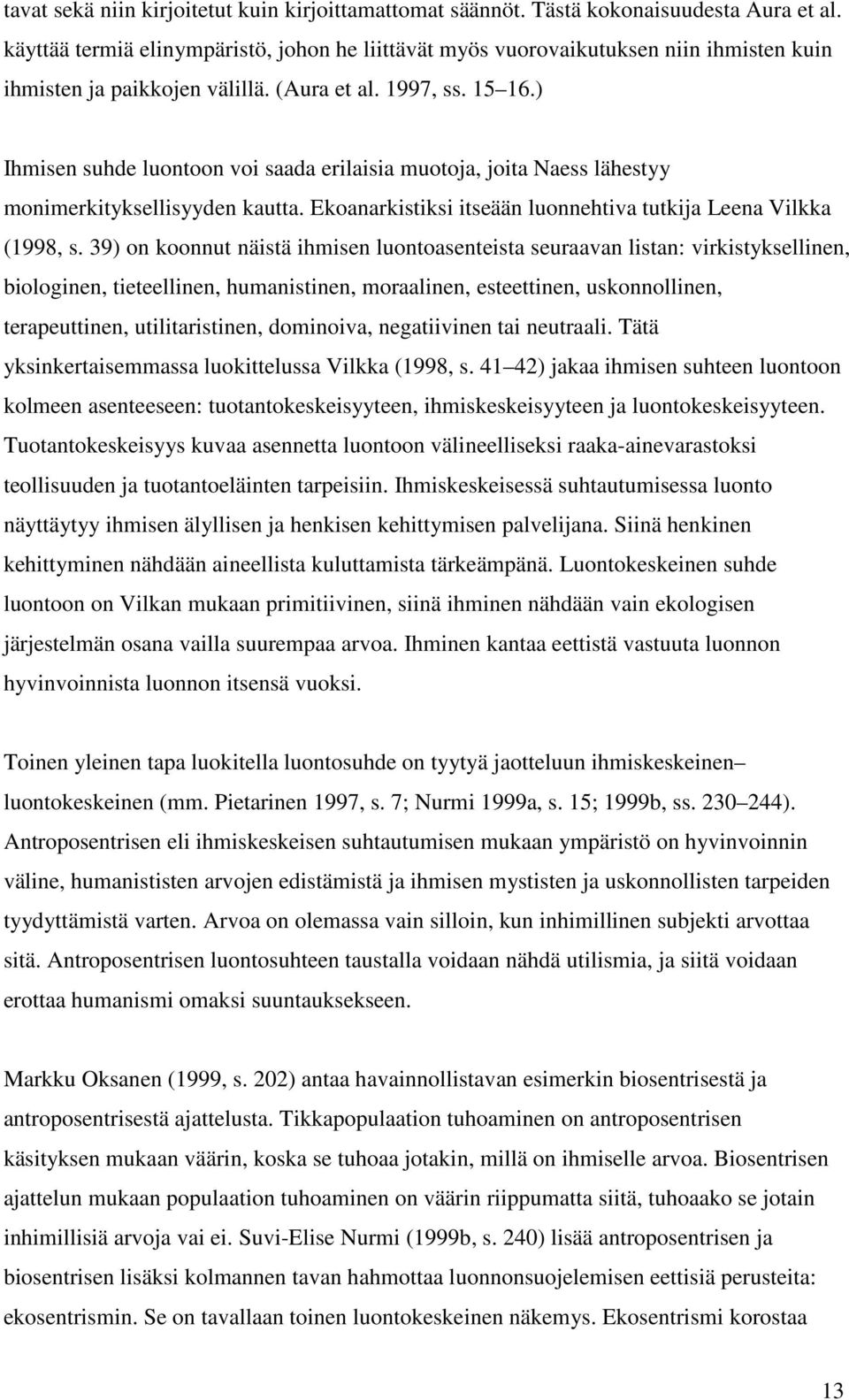 ) Ihmisen suhde luontoon voi saada erilaisia muotoja, joita Naess lähestyy monimerkityksellisyyden kautta. Ekoanarkistiksi itseään luonnehtiva tutkija Leena Vilkka (1998, s.