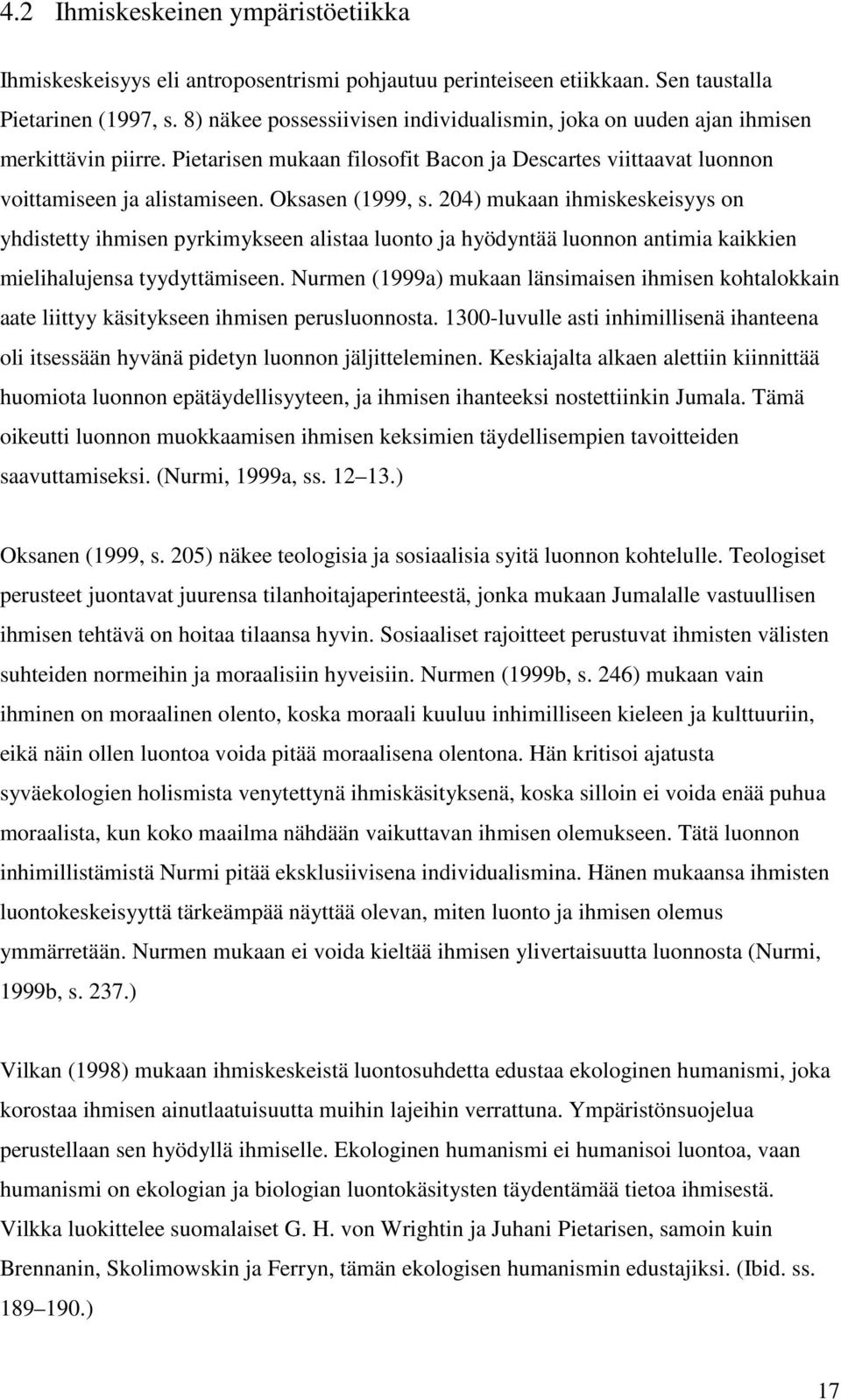 Oksasen (1999, s. 204) mukaan ihmiskeskeisyys on yhdistetty ihmisen pyrkimykseen alistaa luonto ja hyödyntää luonnon antimia kaikkien mielihalujensa tyydyttämiseen.