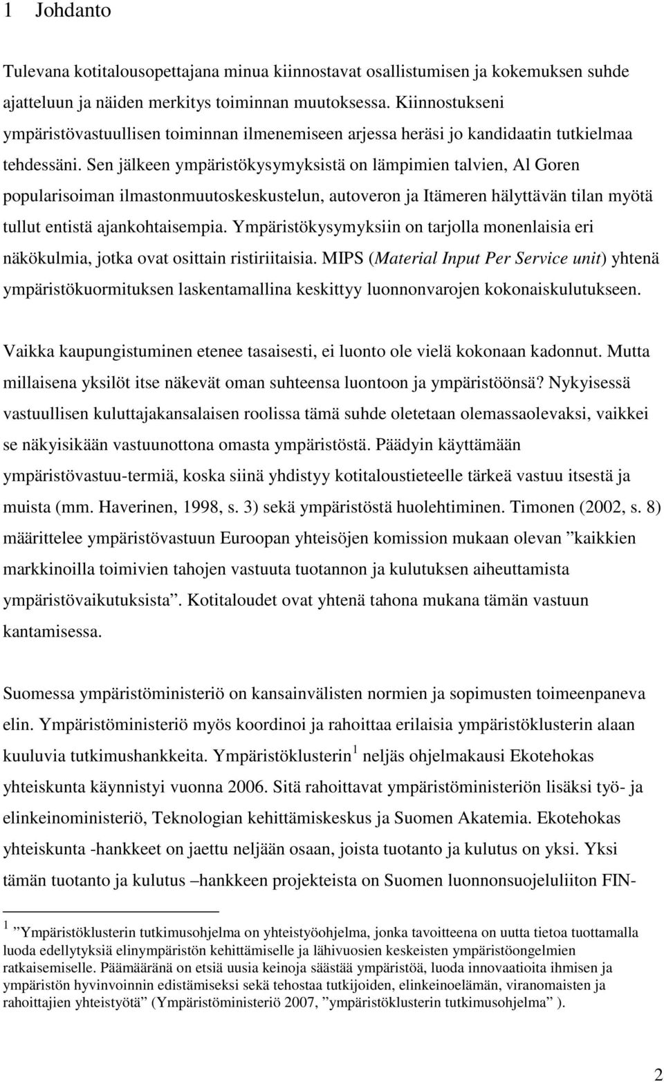 Sen jälkeen ympäristökysymyksistä on lämpimien talvien, Al Goren popularisoiman ilmastonmuutoskeskustelun, autoveron ja Itämeren hälyttävän tilan myötä tullut entistä ajankohtaisempia.