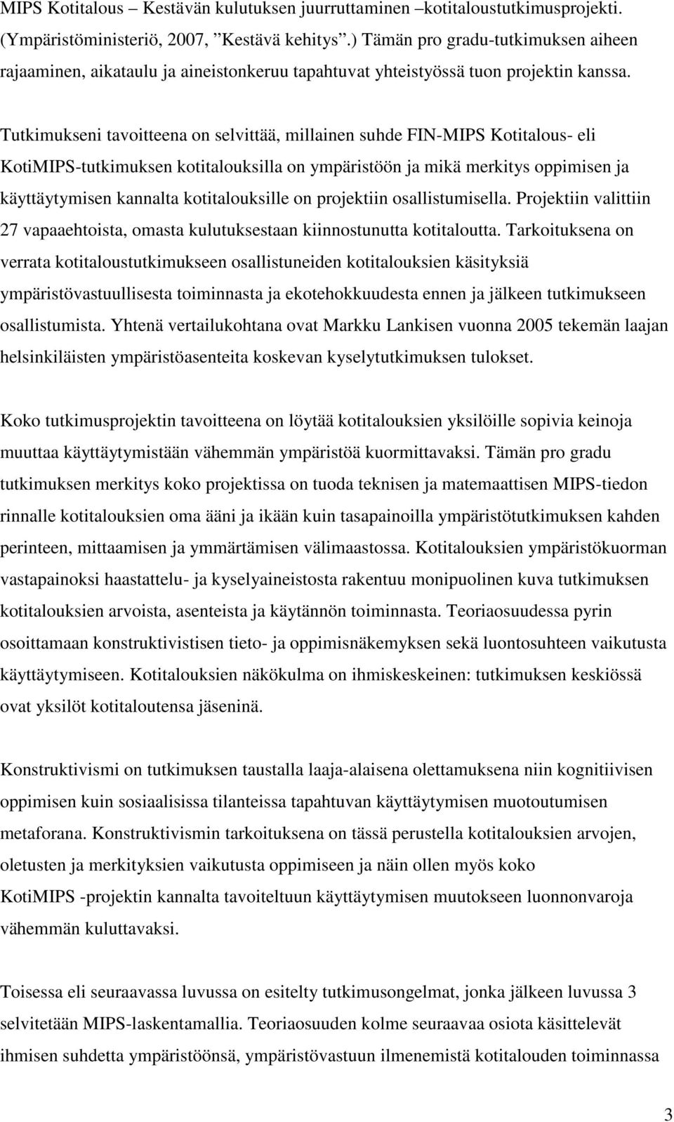 Tutkimukseni tavoitteena on selvittää, millainen suhde FIN-MIPS Kotitalous- eli KotiMIPS-tutkimuksen kotitalouksilla on ympäristöön ja mikä merkitys oppimisen ja käyttäytymisen kannalta