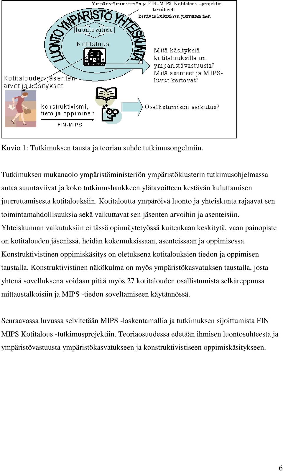 Kotitaloutta ympäröivä luonto ja yhteiskunta rajaavat sen toimintamahdollisuuksia sekä vaikuttavat sen jäsenten arvoihin ja asenteisiin.