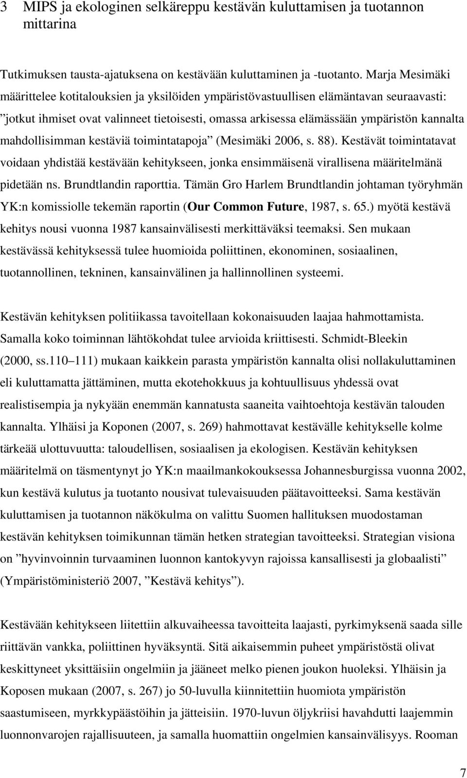 mahdollisimman kestäviä toimintatapoja (Mesimäki 2006, s. 88). Kestävät toimintatavat voidaan yhdistää kestävään kehitykseen, jonka ensimmäisenä virallisena määritelmänä pidetään ns.