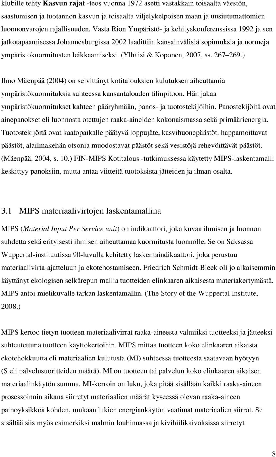 (Ylhäisi & Koponen, 2007, ss. 267 269.) Ilmo Mäenpää (2004) on selvittänyt kotitalouksien kulutuksen aiheuttamia ympäristökuormituksia suhteessa kansantalouden tilinpitoon.