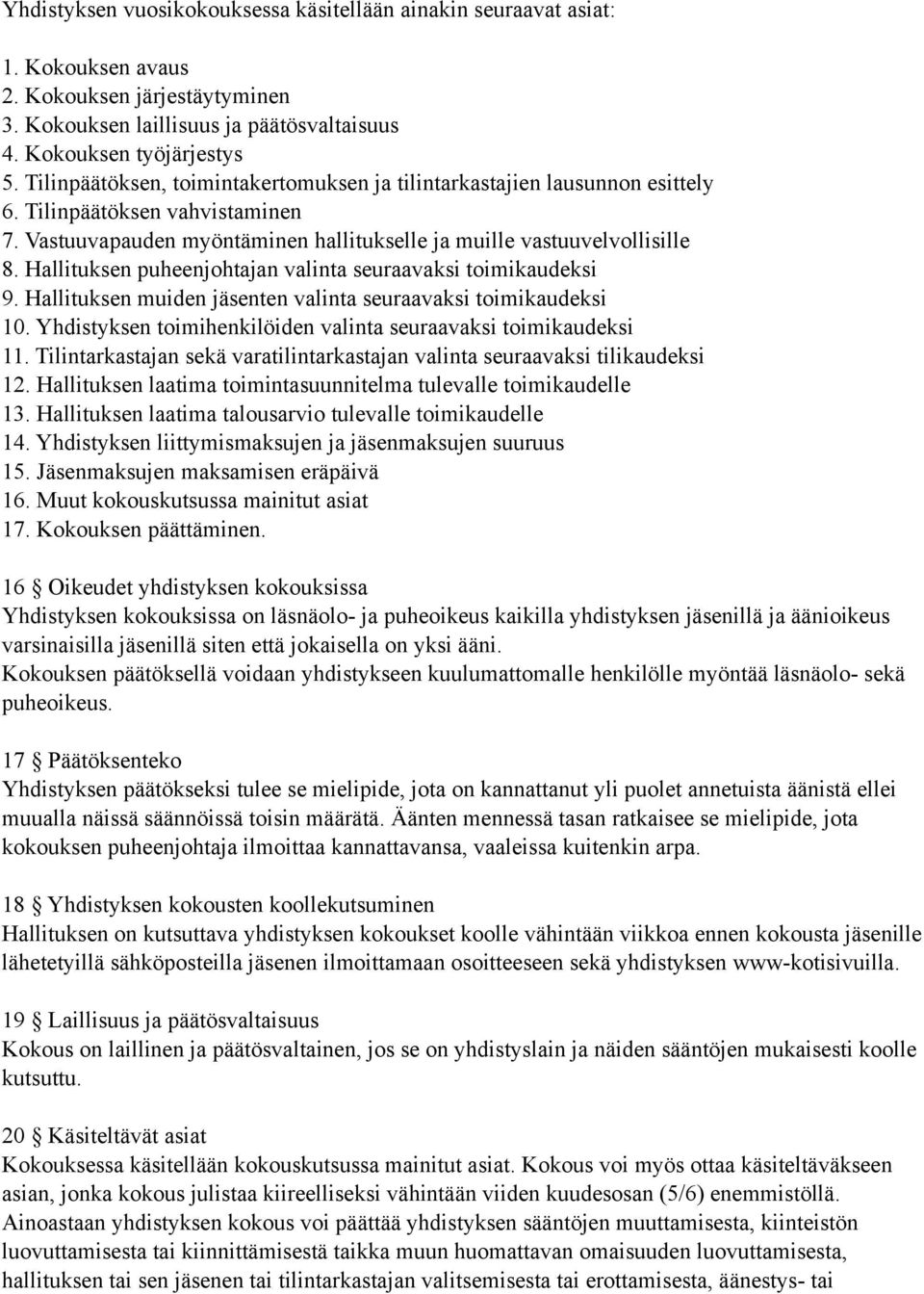 Hallituksen puheenjohtajan valinta seuraavaksi toimikaudeksi 9. Hallituksen muiden jäsenten valinta seuraavaksi toimikaudeksi 10. Yhdistyksen toimihenkilöiden valinta seuraavaksi toimikaudeksi 11.