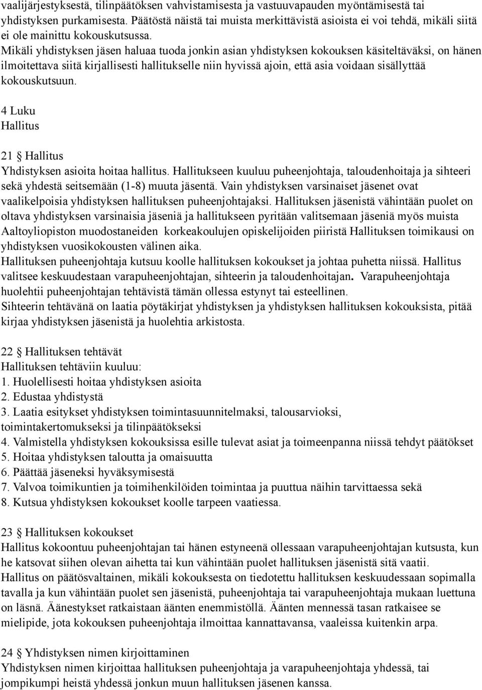 Mikäli yhdistyksen jäsen haluaa tuoda jonkin asian yhdistyksen kokouksen käsiteltäväksi, on hänen ilmoitettava siitä kirjallisesti hallitukselle niin hyvissä ajoin, että asia voidaan sisällyttää