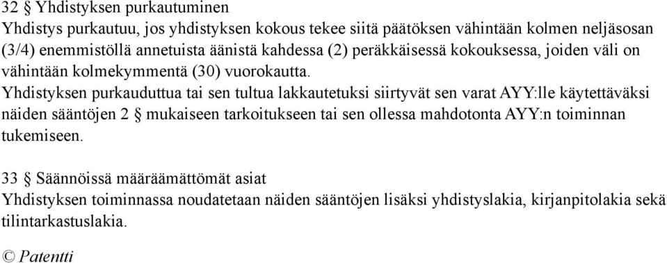 Yhdistyksen purkauduttua tai sen tultua lakkautetuksi siirtyvät sen varat AYY:lle käytettäväksi näiden sääntöjen 2 mukaiseen tarkoitukseen tai sen