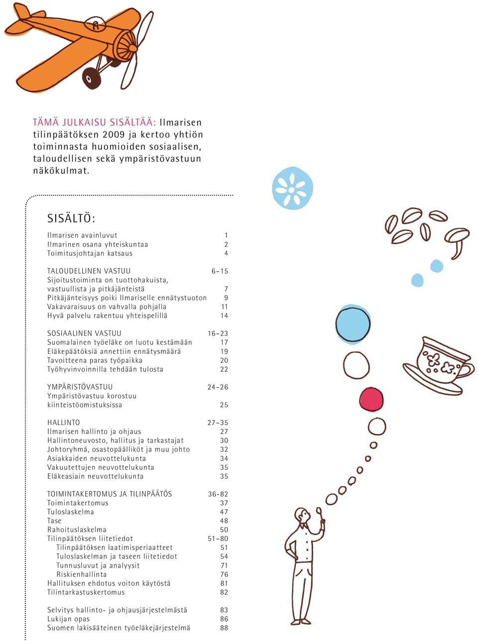 Pitkäjänteisyys poiki Ilmariselle ennätystuoton 9 Vakavaraisuus on vahvalla pohjalla 11 Hyvä palvelu rakentuu yhteispelillä 14 SOSIAALINEN VASTUU 16 23 Suomalainen työeläke on luotu kestämään 17
