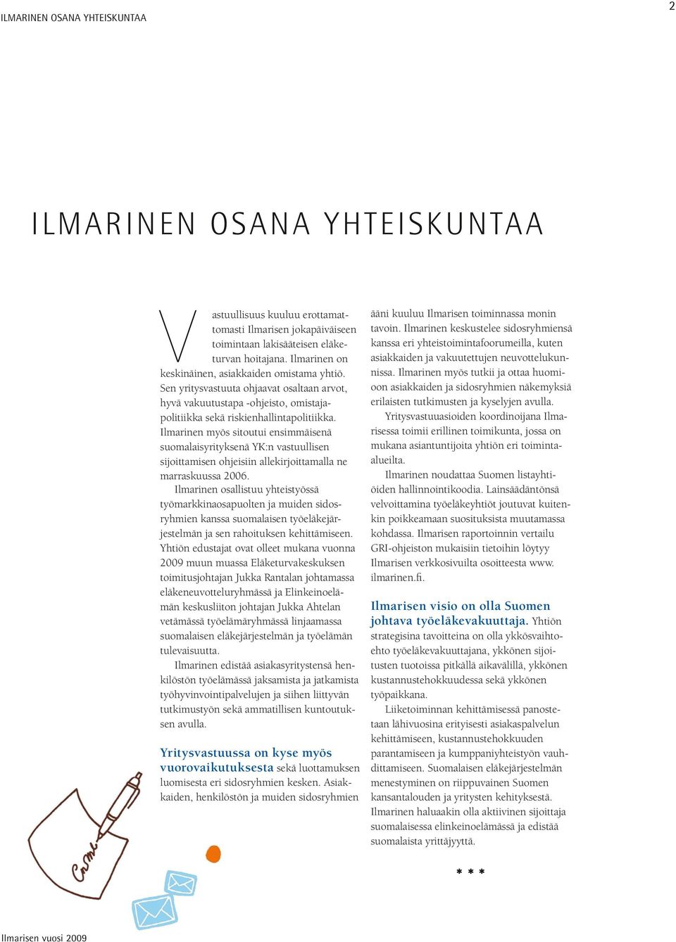 Ilmarinen myös sitoutui ensimmäisenä suomalaisyrityksenä YK:n vastuullisen sijoittamisen ohjeisiin allekirjoittamalla ne marraskuussa 2006.