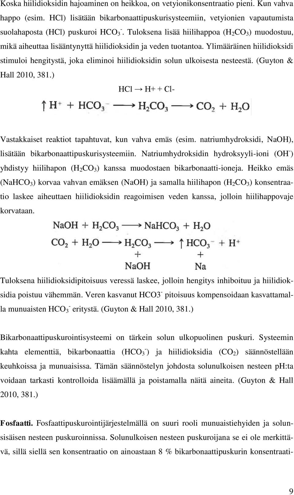 Tuloksena lisää hiilihappoa (H 2 CO 3 ) muodostuu, mikä aiheuttaa lisääntynyttä hiilidioksidin ja veden tuotantoa.