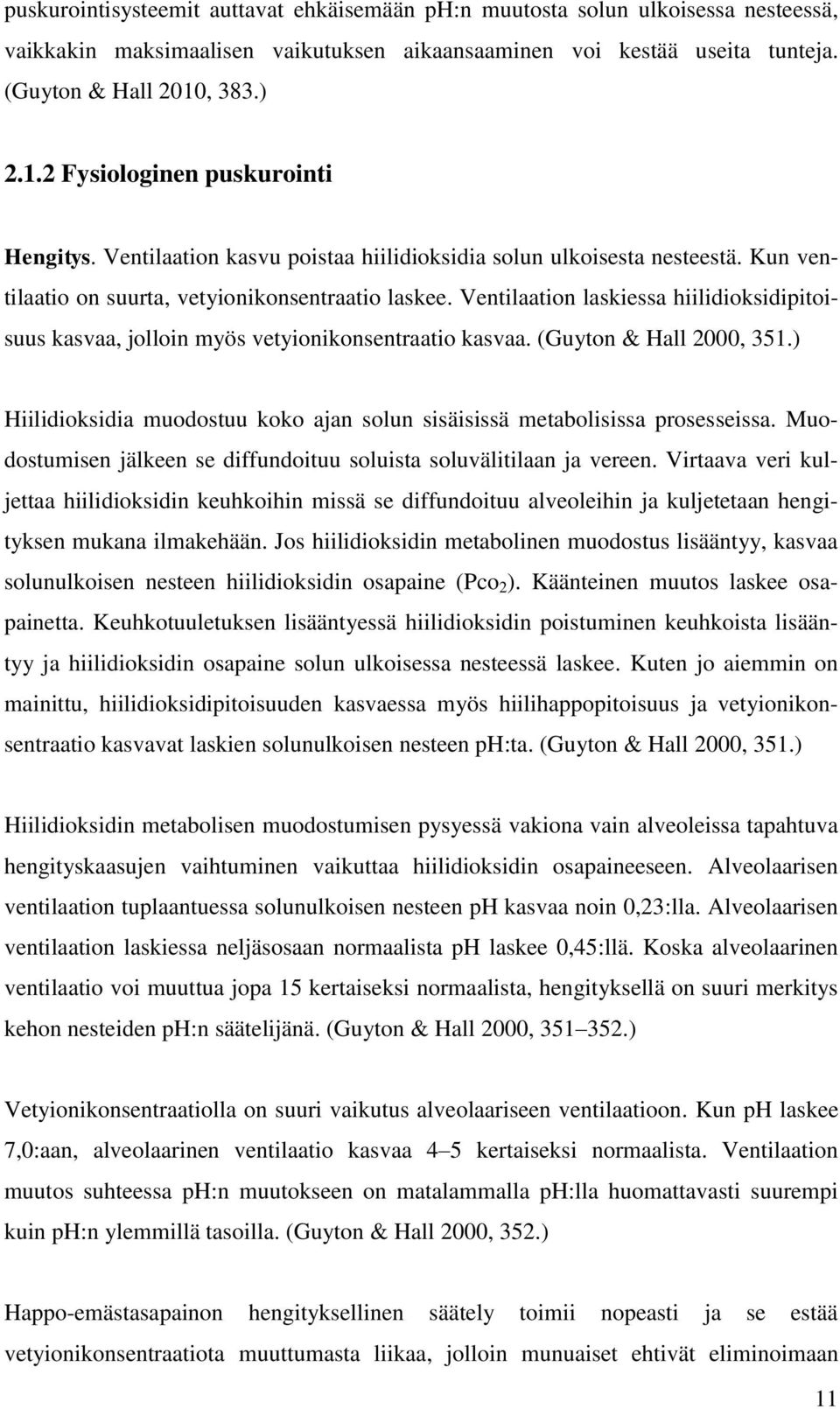 Ventilaation laskiessa hiilidioksidipitoisuus kasvaa, jolloin myös vetyionikonsentraatio kasvaa. (Guyton & Hall 2000, 351.