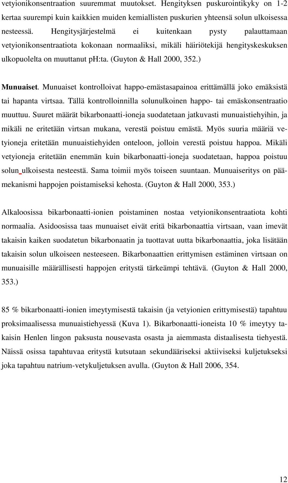 ) Munuaiset. Munuaiset kontrolloivat happo-emästasapainoa erittämällä joko emäksistä tai hapanta virtsaa. Tällä kontrolloinnilla solunulkoinen happo- tai emäskonsentraatio muuttuu.