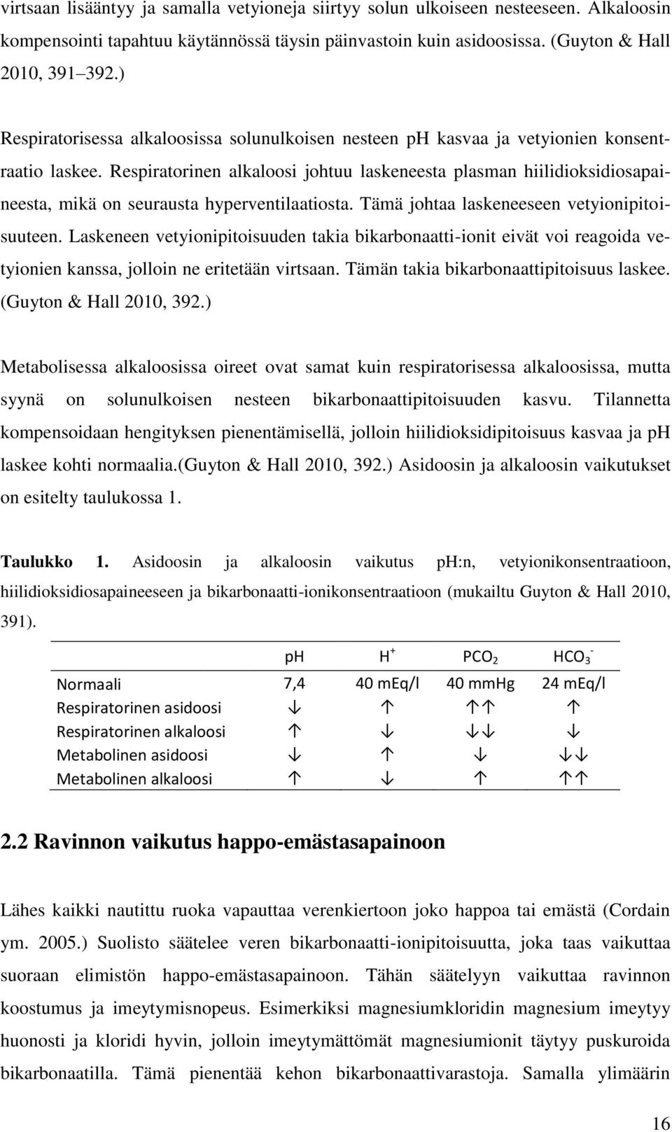 Respiratorinen alkaloosi johtuu laskeneesta plasman hiilidioksidiosapaineesta, mikä on seurausta hyperventilaatiosta. Tämä johtaa laskeneeseen vetyionipitoisuuteen.