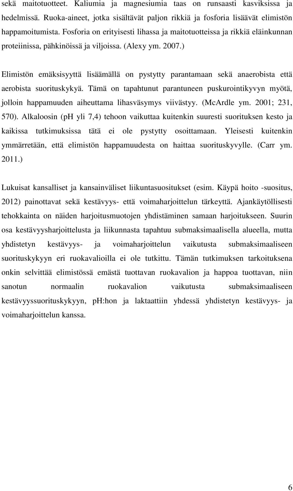 ) Elimistön emäksisyyttä lisäämällä on pystytty parantamaan sekä anaerobista että aerobista suorituskykyä.