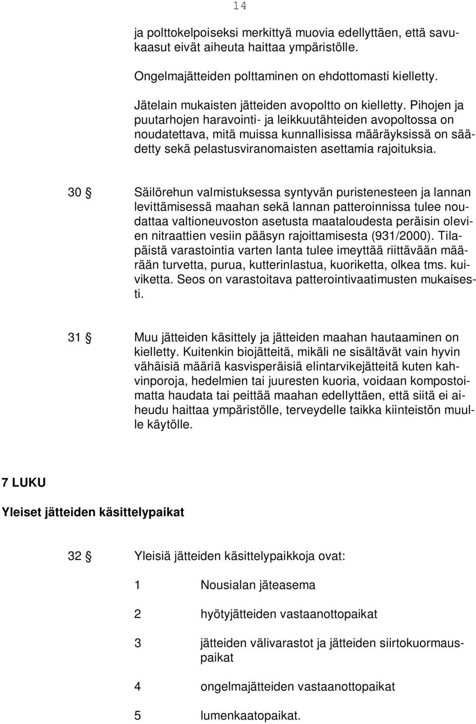 Pihojen ja puutarhojen haravointi- ja leikkuutähteiden avopoltossa on noudatettava, mitä muissa kunnallisissa määräyksissä on säädetty sekä pelastusviranomaisten asettamia rajoituksia.