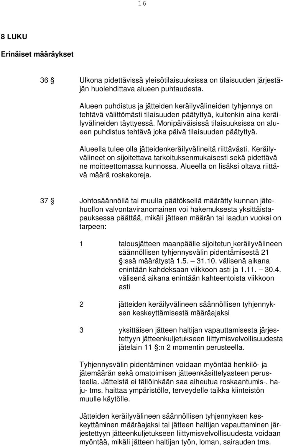 Monipäiväisissä tilaisuuksissa on alueen puhdistus tehtävä joka päivä tilaisuuden päätyttyä. Alueella tulee olla jätteidenkeräilyvälineitä riittävästi.