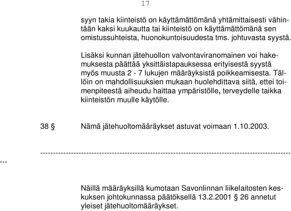 Tällöin on mahdollisuuksien mukaan huolehdittava siitä, ettei toimenpiteestä aiheudu haittaa ympäristölle, terveydelle taikka kiinteistön muulle käytölle.