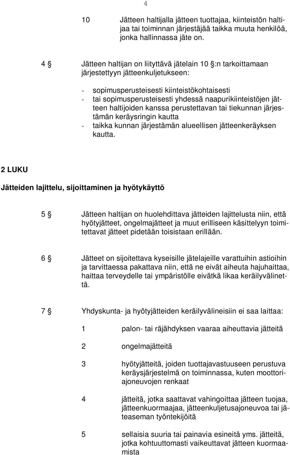 jätteen haltijoiden kanssa perustettavan tai tiekunnan järjestämän keräysringin kautta - taikka kunnan järjestämän alueellisen jätteenkeräyksen kautta.