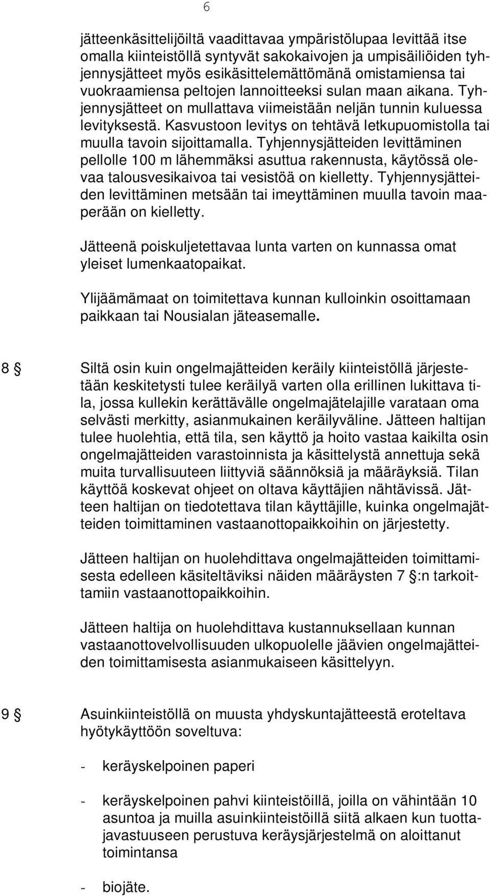 Kasvustoon levitys on tehtävä letkupuomistolla tai muulla tavoin sijoittamalla.