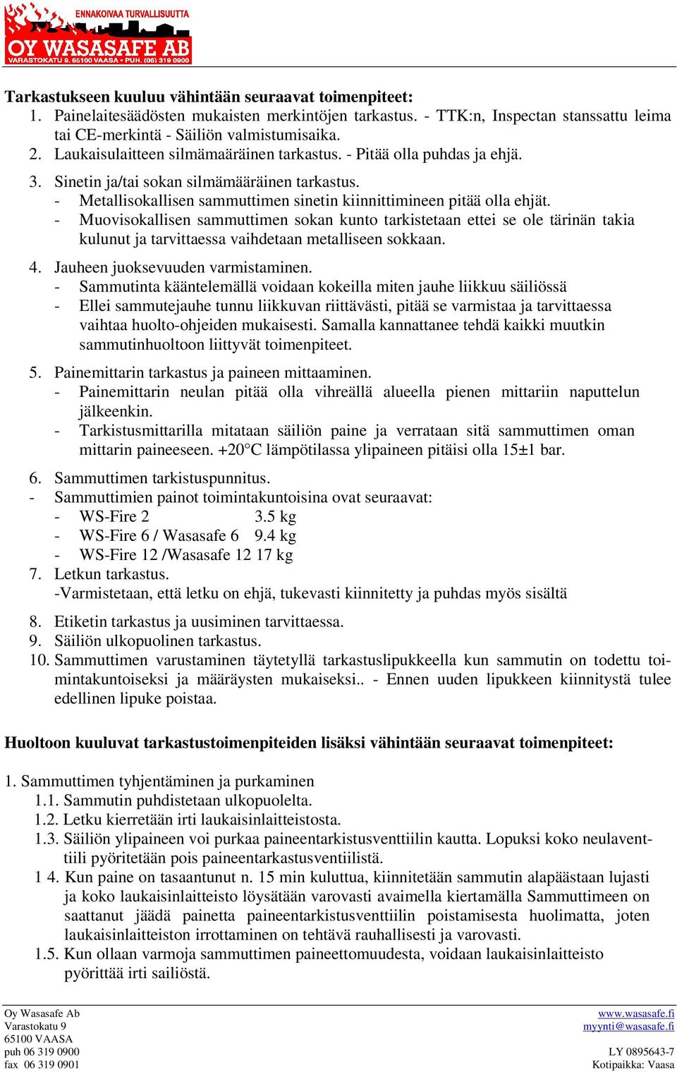 - Muovisokallisen sammuttimen sokan kunto tarkistetaan ettei se ole tärinän takia kulunut ja tarvittaessa vaihdetaan metalliseen sokkaan. 4. Jauheen juoksevuuden varmistaminen.